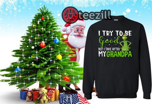 I Try To Be Good But Take After My Grandpa Grinch Christmas Shirt