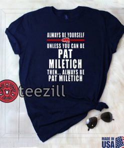 Always Be Yourself Unless You Can Be Pat Miletich Then Always Be Pat Miletich Shirts