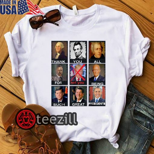 White Thank You All For Being Such Great Presidents Shirts Not Trump
