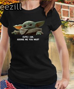 Baby Yoda Cute I Am Adore Me You Must Shirts