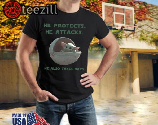 Baby Yoda He Protects He Attacks He Also Takes Naps Shirts