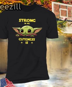 Baby Yoda strong in me cuteness is shirts