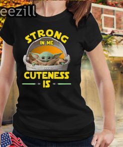 Baby Yoda The Mandalorian Strong In Me Cuteness Is Tees