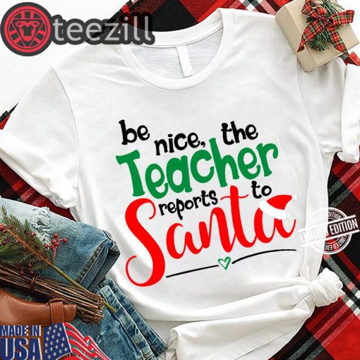 Be Nice The Teacher Reports To Santa Shirts