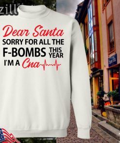 Dear Santa sorry for all the F-Bombs this year I’m a CNA Sweatershirt