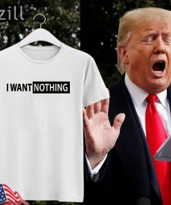 Donald Trump's I Want Nothing Note Shirt