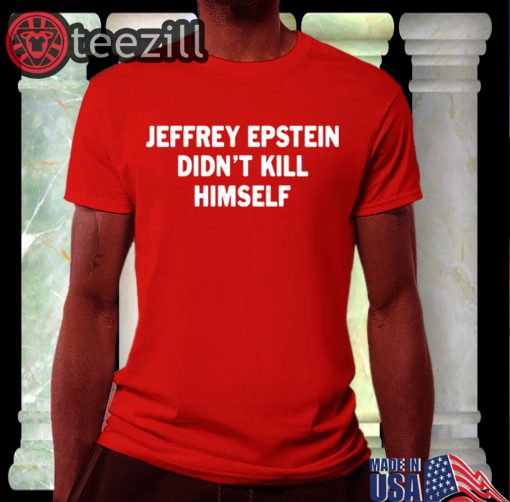 Epstein Didn't Kill Himself Shirt - Fake Suicide - Jeffrey Epstein TShirts