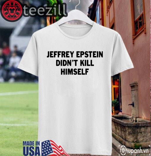 Epstein Didn't Kill Himself Shirt TShirt