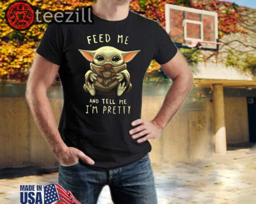 Feed Me And Tell Me I'm Pretty Baby Yoda Shirt