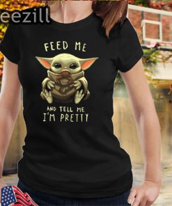 Feed Me And Tell Me I'm Pretty Baby Yoda Shirts