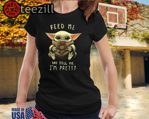 Feed Me And Tell Me I'm Pretty Baby Yoda Shirts