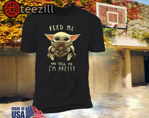 Feed Me And Tell Me I'm Pretty Baby Yoda TShirt