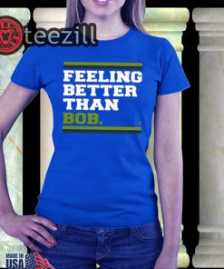 FeelingBetter- Feeling Better Than Bob Shirt