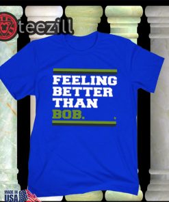 FeelingBetter- Feeling Better Than Bob TShirt