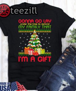 Gonna Go Lay Under The Tree Remind My Family That I'm A Gift Ugly Christmas Shirts