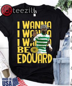 I Wanna I Wanna I Wanna Be Edouard Tshirt