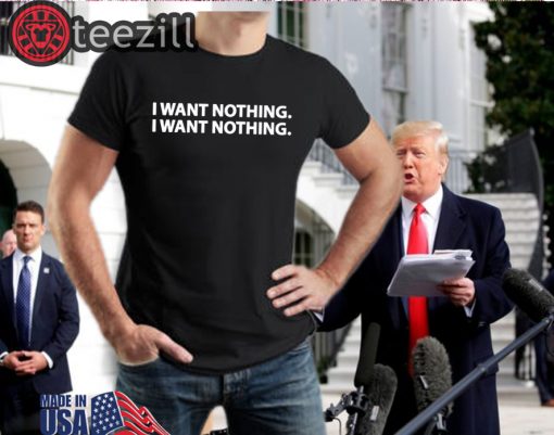 'I Want Nothing' Trump Says T-shirt