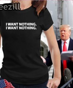'I Want Nothing' Trump Says Tshirt