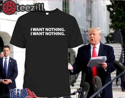 'I Want Nothing' Trump Says Tshirts