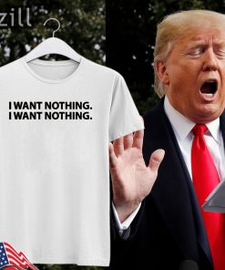 I Want Nothing - Trump T-Shirt