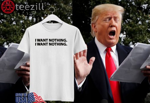 I Want Nothing - Trump T-Shirt