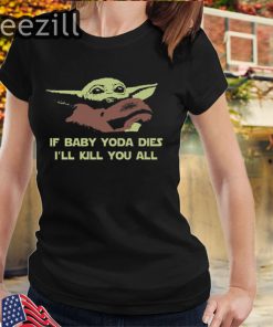 If Baby Yoda Dies I'll Kill You All Gift T-Shirts