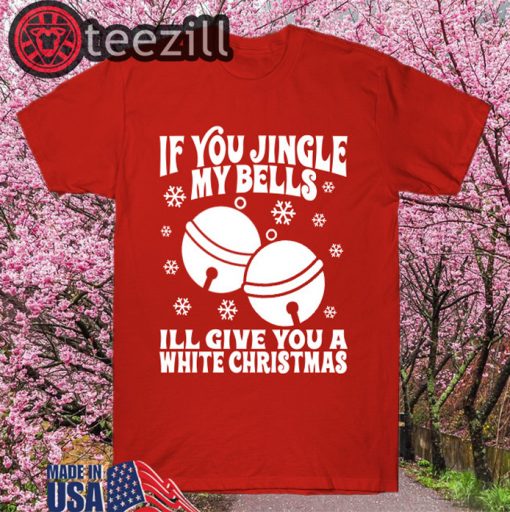 If You Jingle My Bells I'll Give You a White Christmas, Offensive Christmas, Dirty Santa TShirt