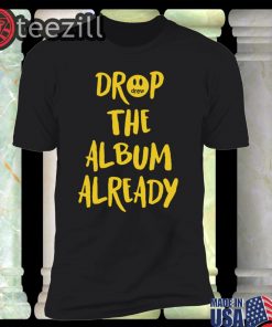 Justin Bieber's Shirt Drop The Album Already T-Shirts