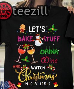 Let's Bake Stuff Drink Wine And Wine And Watch Hallmark Christmas Movies Shirts