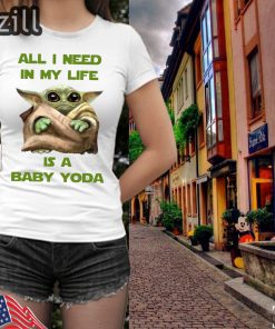 New! All I Need In My Life Is A Baby Yoda TShirt