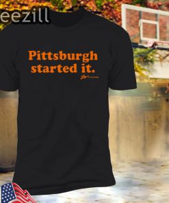 Pittsburgh Started It Shirt Limited Edition Officiall