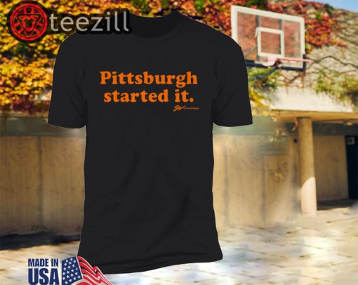 Pittsburgh Started It Shirt Limited Edition Officiall