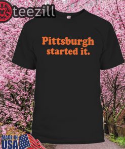 Pittsburgh Started It Shirt Started It T-Shirt