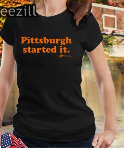 Pittsburgh Started It Shirts Limited Edition Officiall