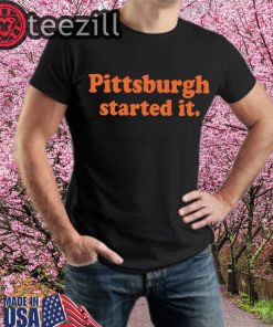 Pittsburgh Started It Shirts Started It T-Shirt