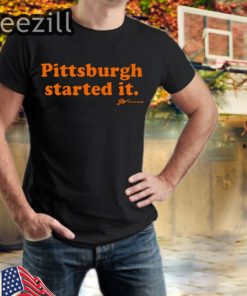 Pittsburgh Started It TShirt Limited Edition Officiall