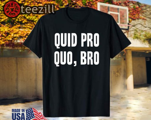 Quid Pro Quo Bro Impeach Trump T-Shirt