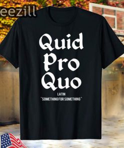 Quid Pro Quo - Trump Quote Funny Political T-Shirt