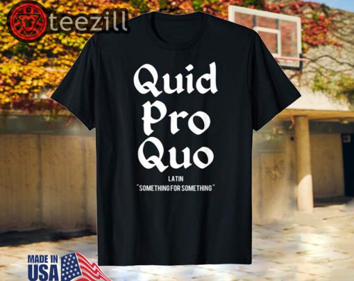 Quid Pro Quo - Trump Quote Funny Political T-Shirt