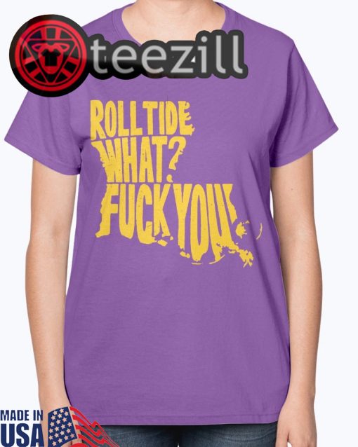 Roll Tide What? Shirt Fuck You Tshirt