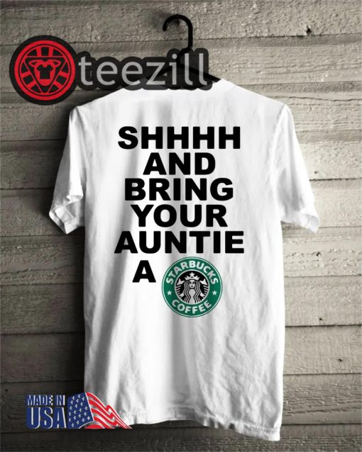 Starbucks Shhhh and bring your auntie a Starbucks coffee T-Shirt