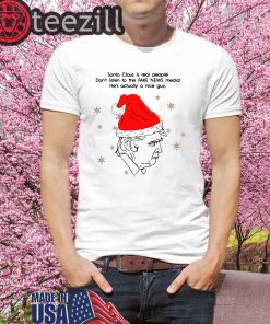 The Fake News Media Trump Christmas Santa Claus Is Real People Don't Listen To Shirts