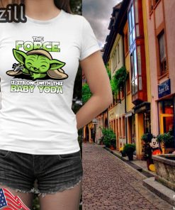 The Force Is Strong With Baby Yoda Tshirt