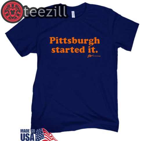 The Pittsburgh Started It Shirts