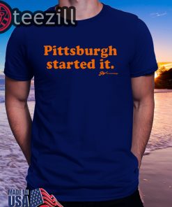 The Pittsburgh Started It TShirts