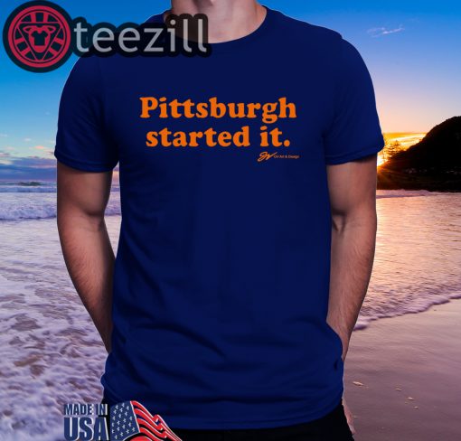 The Pittsburgh Started It TShirts
