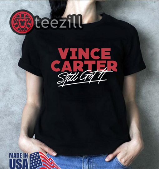 Vince Carter Still got it shirts