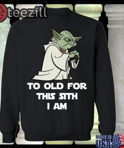Yoda To Old For This Sith I Am Tee
