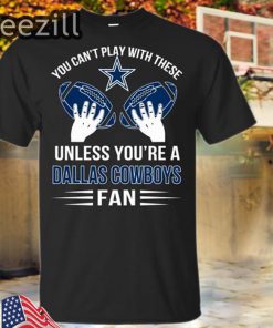 You can't play with these unless you're a Dallas Cowboys fan Tshirt