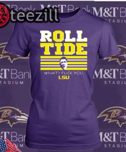 Roll Tide What? F You! - Roll Tide What Fuck You - T-Shirt